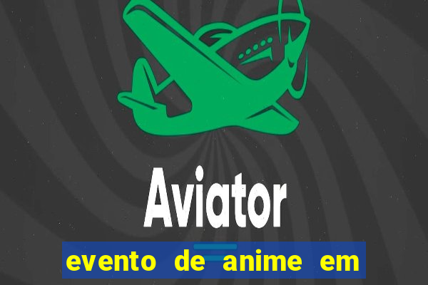 evento de anime em sp hoje